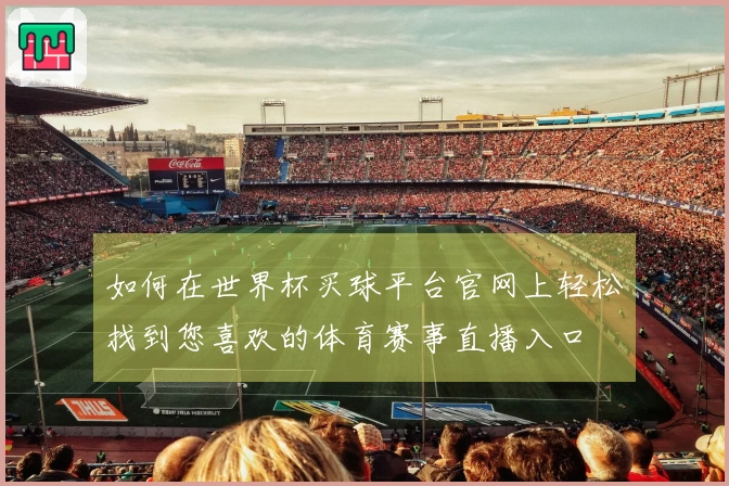 如何在世界杯买球平台官网上轻松找到您喜欢的体育赛事直播入口
