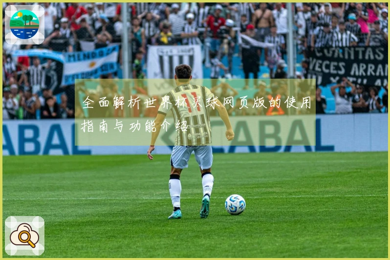 全面解析世界杯买球网页版的使用指南与功能介绍