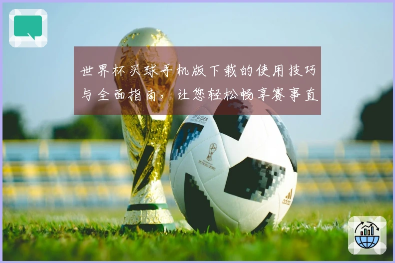 世界杯买球手机版下载的使用技巧与全面指南，让您轻松畅享赛事直播体验